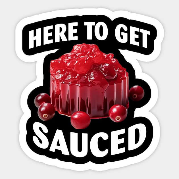 Here To Get Sauced Funny Cranberry Sauce Thanksgiving Food Sticker by Spit in my face PODCAST